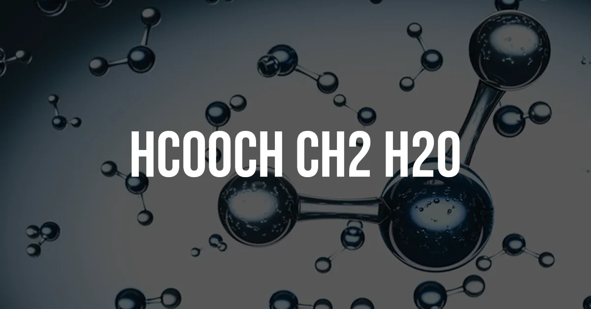 hcooch ch2 h2o: A Comprehensive Guide to Its Structure and Functions